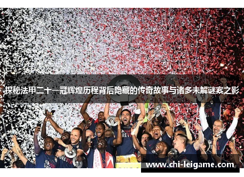 探秘法甲二十一冠辉煌历程背后隐藏的传奇故事与诸多未解谜案之影