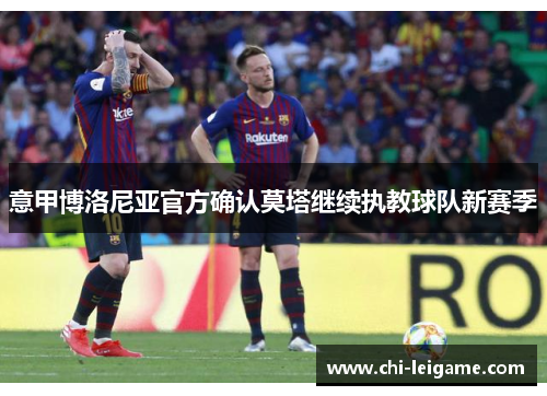 意甲博洛尼亚官方确认莫塔继续执教球队新赛季